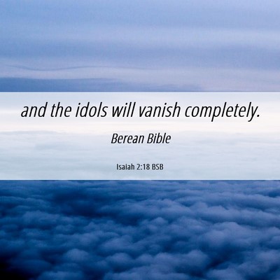Picture 06 - Isaiah 2:18 BSB - and the idols will vanish - Bible Verse Picture