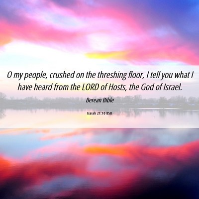 Picture 06 - Isaiah 21:10 BSB - O my people, crushed on the threshing floor, I - Bible Verse Picture