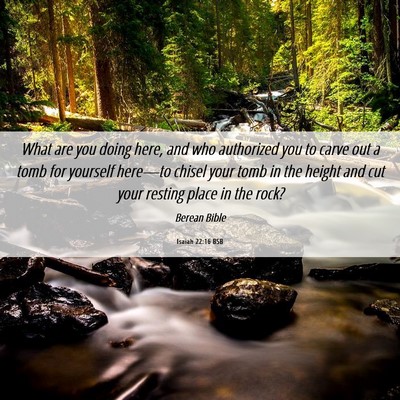 Picture 06 - Isaiah 22:16 BSB - What are you doing here, and who authorized you - Bible Verse Picture