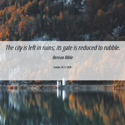 Picture 06 - Isaiah 24:12 BSB - The city is left in ruins; its gate is reduced to - Bible Verse Picture