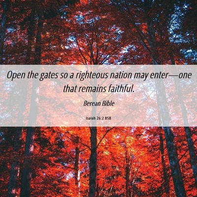 Picture 06 - Isaiah 26:2 BSB - Open the gates so a righteous nation may - Bible Verse Picture