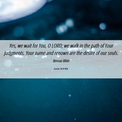 Picture 06 - Isaiah 26:8 BSB - Yes, we wait for You, O LORD; we walk in the path - Bible Verse Picture