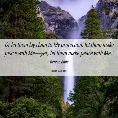 Picture 06 - Isaiah 27:5 BSB - Or let them lay claim to My protection; let them - Bible Verse Picture