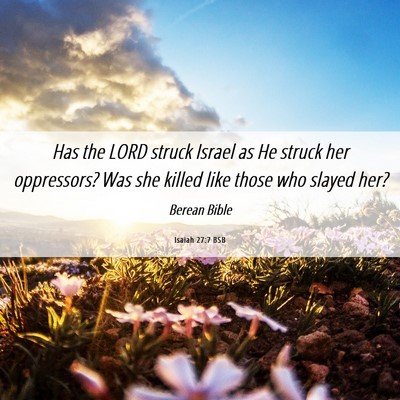 Picture 06 - Isaiah 27:7 BSB - Has the LORD struck Israel as He struck her - Bible Verse Picture
