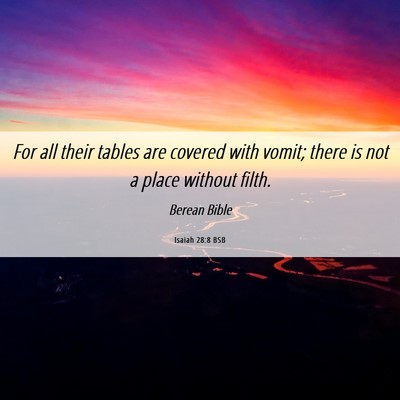 Picture 06 - Isaiah 28:8 BSB - For all their tables are covered with vomit; - Bible Verse Picture