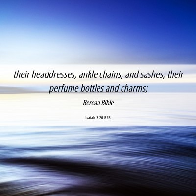 Picture 06 - Isaiah 3:20 BSB - their headdresses, ankle chains, and sashes; - Bible Verse Picture