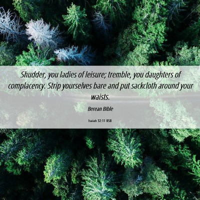 Picture 06 - Isaiah 32:11 BSB - Shudder, you ladies of leisure; tremble, you - Bible Verse Picture