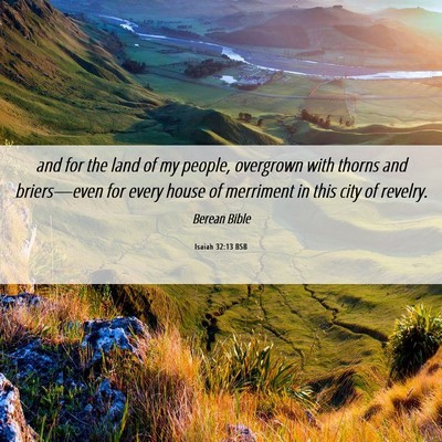 Picture 06 - Isaiah 32:13 BSB - and for the land of my people, overgrown with - Bible Verse Picture