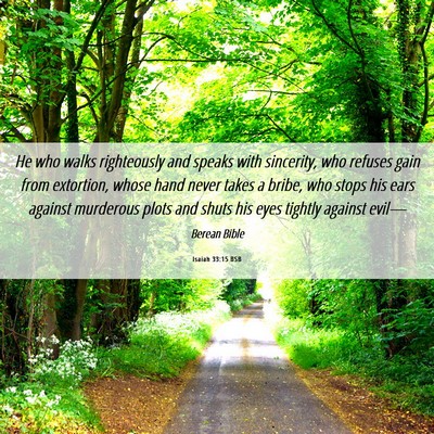 Picture 06 - Isaiah 33:15 BSB - He who walks righteously and speaks with - Bible Verse Picture