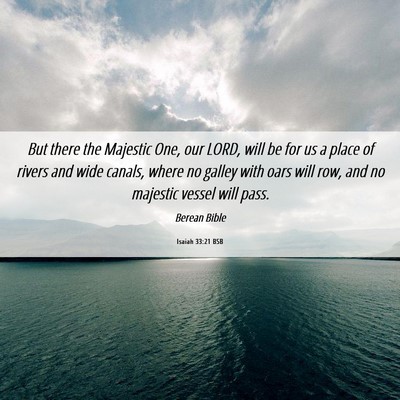 Picture 06 - Isaiah 33:21 BSB - But there the Majestic One, our LORD, will be for - Bible Verse Picture