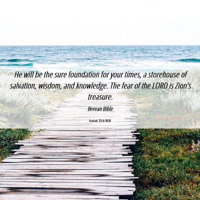 Picture 06 - Isaiah 33:6 BSB - He will be the sure foundation for your times, a - Bible Verse Picture