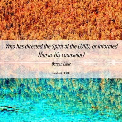Picture 06 - Isaiah 40:13 BSB - Who has directed the Spirit of the LORD, or - Bible Verse Picture