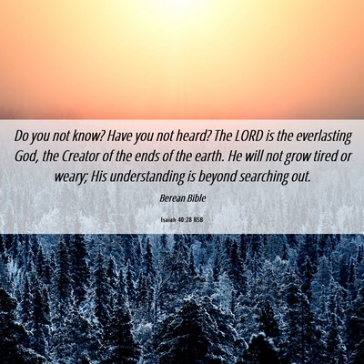 Picture 06 - Isaiah 40:28 BSB - Do you not know? Have you not heard? The LORD is - Bible Verse Picture