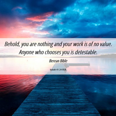 Picture 06 - Isaiah 41:24 BSB - Behold, you are nothing and your work is of no - Bible Verse Picture