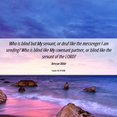 Picture 06 - Isaiah 42:19 BSB - Who is blind but My servant, or deaf like the - Bible Verse Picture