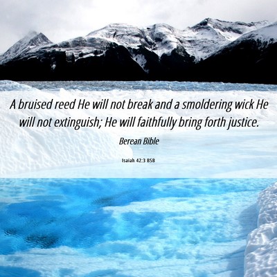 Picture 06 - Isaiah 42:3 BSB - A bruised reed He will not break and a smoldering - Bible Verse Picture