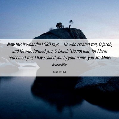 Picture 06 - Isaiah 43:1 BSB - Now this is what the LORD says—He who created - Bible Verse Picture