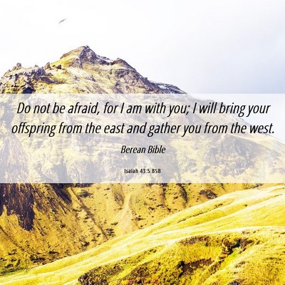 Picture 06 - Isaiah 43:5 BSB - Do not be afraid, for I am with you; I will bring - Bible Verse Picture