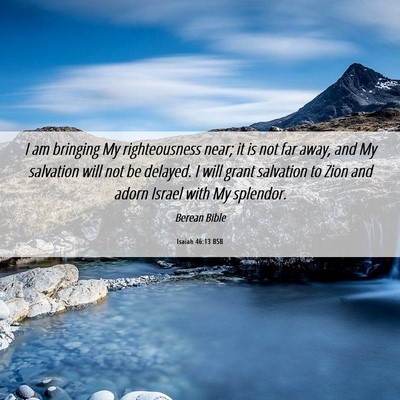 Picture 06 - Isaiah 46:13 BSB - I am bringing My righteousness near; it is not - Bible Verse Picture
