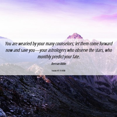 Picture 06 - Isaiah 47:13 BSB - You are wearied by your many counselors; let them - Bible Verse Picture