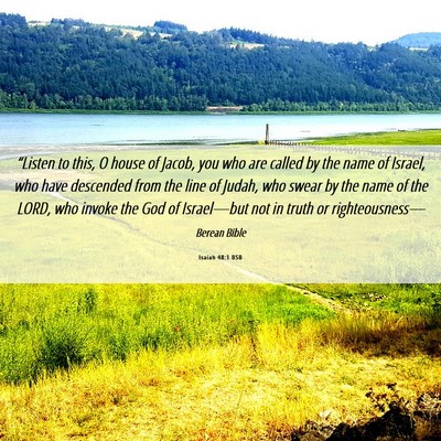 Picture 06 - Isaiah 48:1 BSB - “Listen to this, O house of Jacob, you who are - Bible Verse Picture