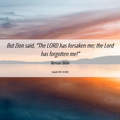 Picture 06 - Isaiah 49:14 BSB - But Zion said, “The LORD has forsaken me; the - Bible Verse Picture
