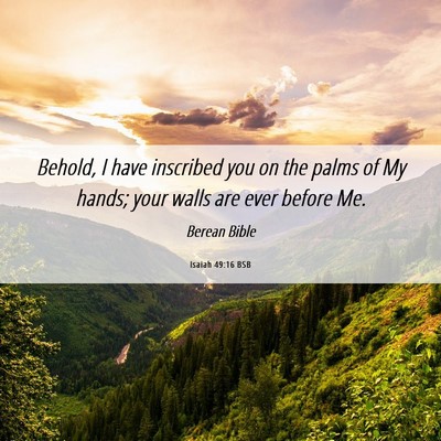 Picture 06 - Isaiah 49:16 BSB - Behold, I have inscribed you on the palms of My - Bible Verse Picture