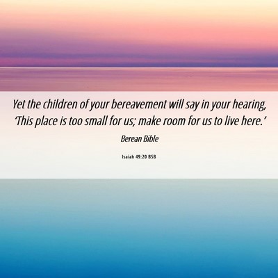 Picture 06 - Isaiah 49:20 BSB - Yet the children of your bereavement will say in - Bible Verse Picture