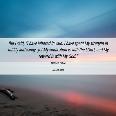 Picture 06 - Isaiah 49:4 BSB - But I said, “I have labored in vain, I have - Bible Verse Picture