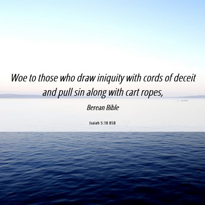 Picture 06 - Isaiah 5:18 BSB - Woe to those who draw iniquity with cords of - Bible Verse Picture