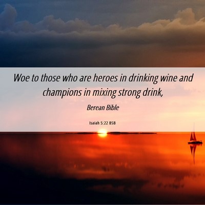 Picture 06 - Isaiah 5:22 BSB - Woe to those who are heroes in drinking wine and - Bible Verse Picture