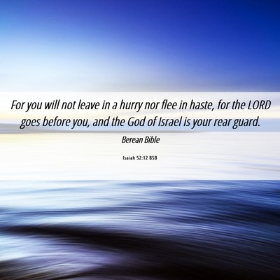 Picture 06 - Isaiah 52:12 BSB - For you will not leave in a hurry nor flee in - Bible Verse Picture