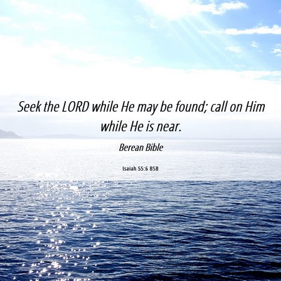 Picture 06 - Isaiah 55:6 BSB - Seek the LORD while He may be found; call on Him - Bible Verse Picture