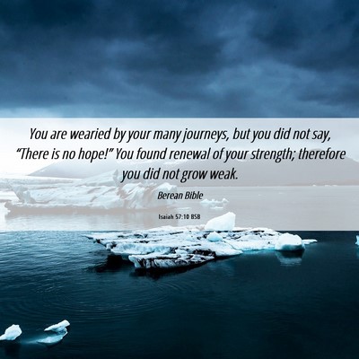 Picture 06 - Isaiah 57:10 BSB - You are wearied by your many journeys, but you - Bible Verse Picture