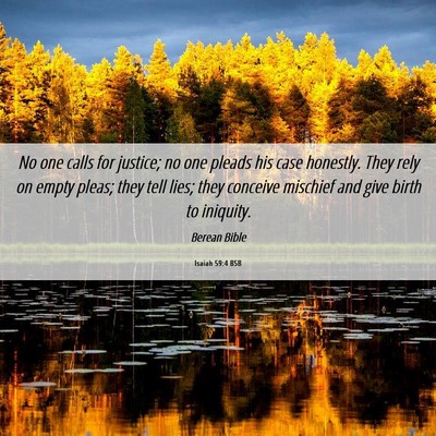 Picture 06 - Isaiah 59:4 BSB - No one calls for justice; no one pleads his case - Bible Verse Picture