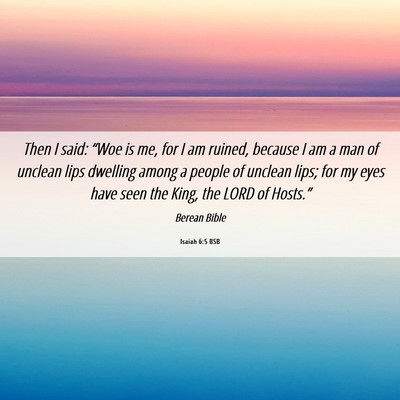 Picture 06 - Isaiah 6:5 BSB - Then I said: “Woe is me, for I am ruined, - Bible Verse Picture