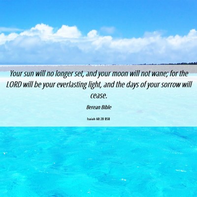 Picture 06 - Isaiah 60:20 BSB - Your sun will no longer set, and your moon will - Bible Verse Picture