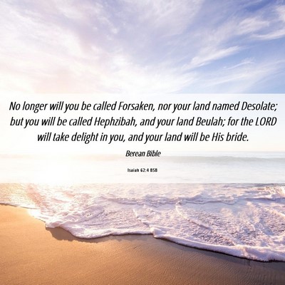 Picture 06 - Isaiah 62:4 BSB - No longer will you be called Forsaken, nor your - Bible Verse Picture