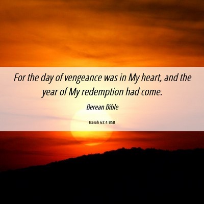 Picture 06 - Isaiah 63:4 BSB - For the day of vengeance was in My heart, and the - Bible Verse Picture