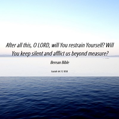 Picture 06 - Isaiah 64:12 BSB - After all this, O LORD, will You restrain - Bible Verse Picture