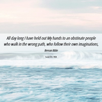 Picture 06 - Isaiah 65:2 BSB - All day long I have held out My hands to an - Bible Verse Picture