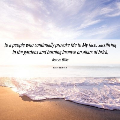 Picture 06 - Isaiah 65:3 BSB - to a people who continually provoke Me to My - Bible Verse Picture