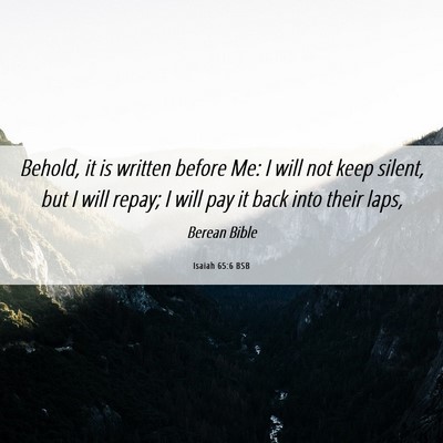 Picture 06 - Isaiah 65:6 BSB - Behold, it is written before Me: I will not keep - Bible Verse Picture