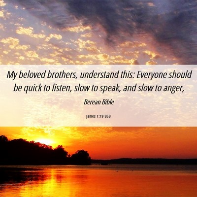 Picture 06 - James 1:19 BSB - My beloved brothers, understand this: Everyone - Bible Verse Picture