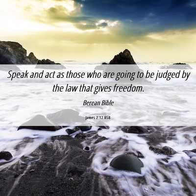 Picture 06 - James 2:12 BSB - Speak and act as those who are going to be judged - Bible Verse Picture