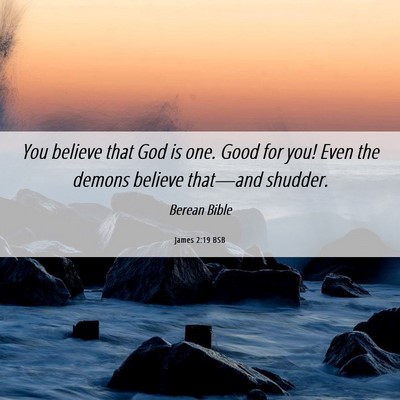 Picture 06 - James 2:19 BSB - You believe that God is one. Good for you! Even - Bible Verse Picture