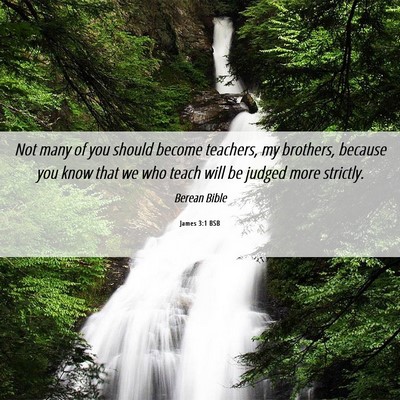 Picture 06 - James 3:1 BSB - Not many of you should become teachers, my - Bible Verse Picture