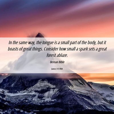 Picture 06 - James 3:5 BSB - In the same way, the tongue is a small part of - Bible Verse Picture