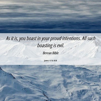 Picture 06 - James 4:16 BSB - As it is, you boast in your proud intentions. All - Bible Verse Picture