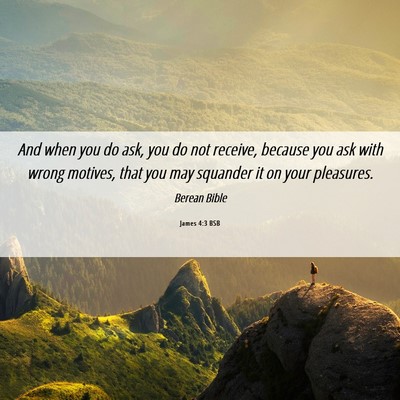 Picture 06 - James 4:3 BSB - And when you do ask, you do not receive, because - Bible Verse Picture